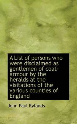 Book cover for A List of Persons Who Were Disclaimed as Gentlemen of Coat-Armour by the Heralds at the Visitations