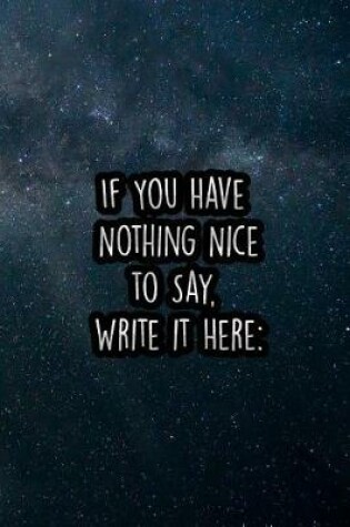 Cover of If You Have Nothing Nice to Say, Write It Here