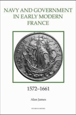 Cover of The Navy and Government in Early Modern France, 1572-1661