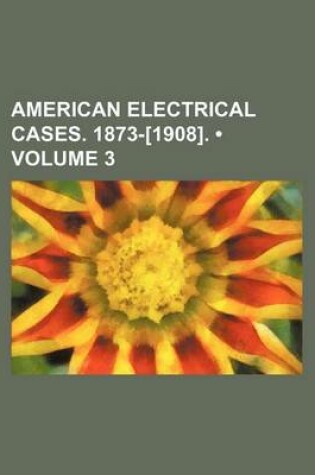 Cover of American Electrical Cases. 1873-[1908]. (Volume 3)