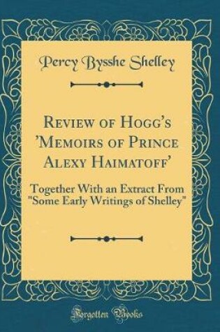 Cover of Review of Hogg's 'Memoirs of Prince Alexy Haimatoff': Together With an Extract From "Some Early Writings of Shelley" (Classic Reprint)