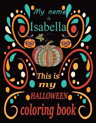 Book cover for My name is Isabella This is my HALLOWEEN coloring book