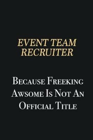 Cover of Event Team Recruiter Because Freeking Awsome is not an official title