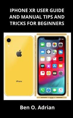 Book cover for iPhone Xr User Guide and Manual, Tips and Tricks for Beginners