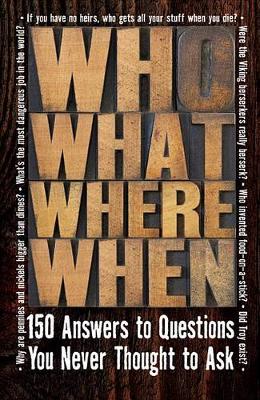Cover of Who What Where When: 150 Answers to Questions You Never Thought to Ask