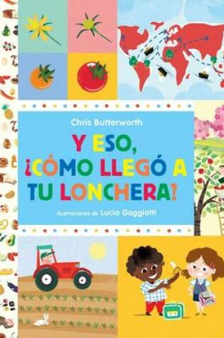 Cover of Y Eso, Como Llego a Tu Lonchera? / How Did That Get in My Luchbox? the Story of Food (Spanish Edition)