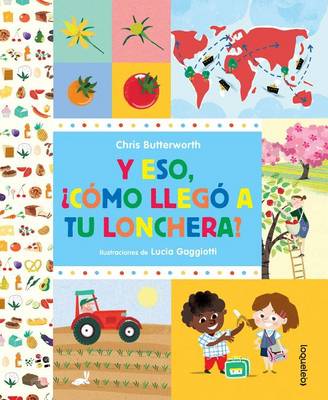 Book cover for Y Eso, Como Llego a Tu Lonchera? / How Did That Get in My Luchbox? the Story of Food (Spanish Edition)