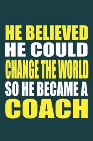 Cover of He Believed He Could Change The World So He Became A Coach