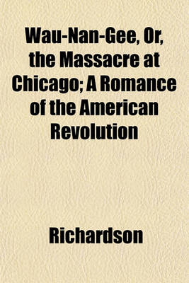 Book cover for Wau-Nan-Gee, Or, the Massacre at Chicago; A Romance of the American Revolution