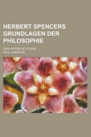 Cover of Herbert Spencers Grundlagen Der Philosophie; Eine Kritische Studie