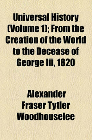 Cover of Universal History (Volume 1); From the Creation of the World to the Decease of George III, 1820