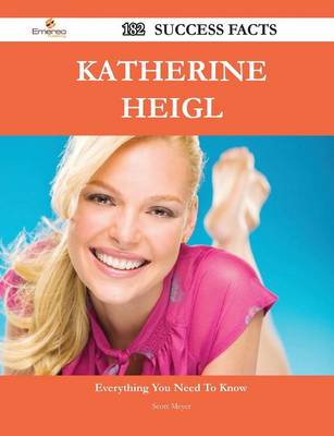 Book cover for Katherine Heigl 182 Success Facts - Everything You Need to Know about Katherine Heigl