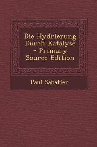 Cover of Die Hydrierung Durch Katalyse - Primary Source Edition