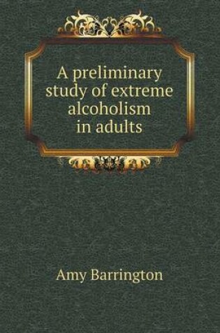 Cover of A preliminary study of extreme alcoholism in adults