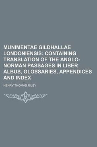 Cover of Munimentae Gildhallae Londoniensis; Containing Translation of the Anglo-Norman Passages in Liber Albus, Glossaries, Appendices and Index
