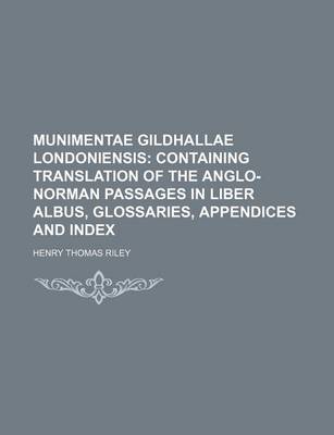 Book cover for Munimentae Gildhallae Londoniensis; Containing Translation of the Anglo-Norman Passages in Liber Albus, Glossaries, Appendices and Index