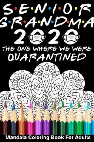 Cover of Senior Grandma 2020 The One Where We Were Quarantined Mandala Coloring Book For Adults