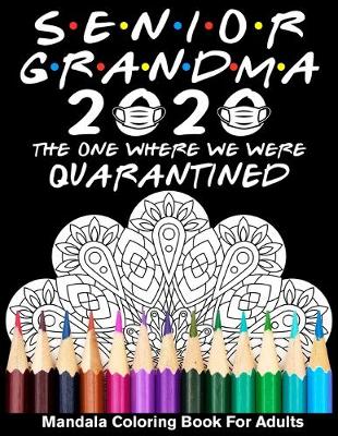 Cover of Senior Grandma 2020 The One Where We Were Quarantined Mandala Coloring Book For Adults