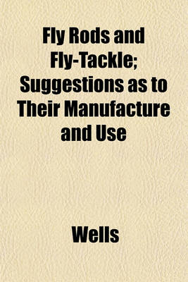Book cover for Fly Rods and Fly-Tackle; Suggestions as to Their Manufacture and Use