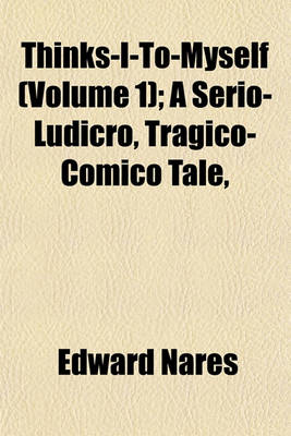 Book cover for Thinks-I-To-Myself (Volume 1); A Serio-Ludicro, Tragico-Comico Tale