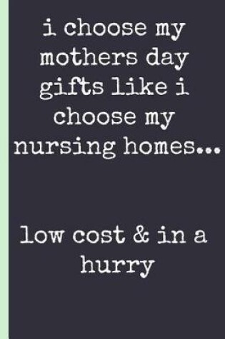 Cover of I Choose My Mothers Day Gifts Like I Choose My Nursing Homes