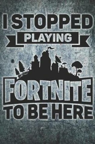 Cover of I Stopped Playing Fortnite to Be Here Banner Journal Notebook