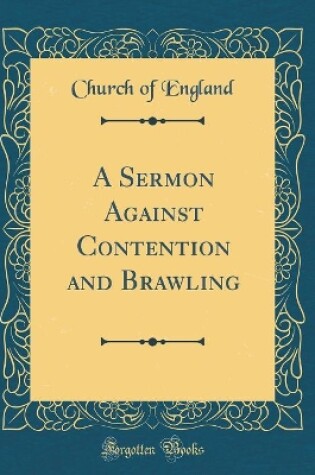 Cover of A Sermon Against Contention and Brawling (Classic Reprint)