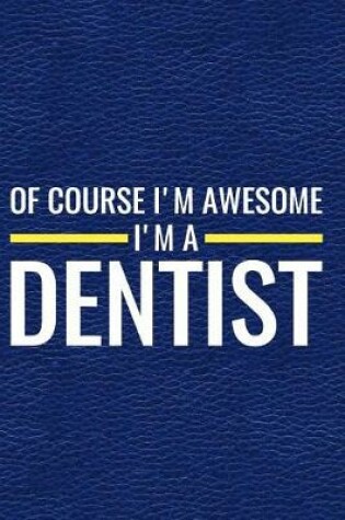 Cover of Of Course I'm Awesome I'm a Dentist