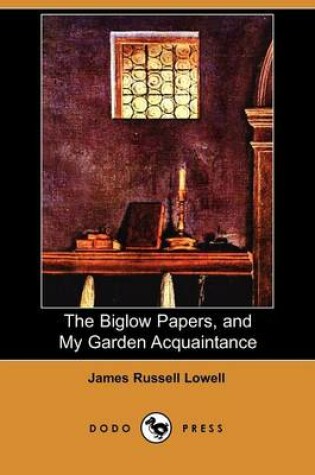 Cover of The Biglow Papers, and My Garden Acquaintance (Dodo Press)