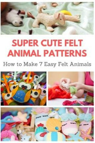 Cover of Super Cute Felt Animal Patterns