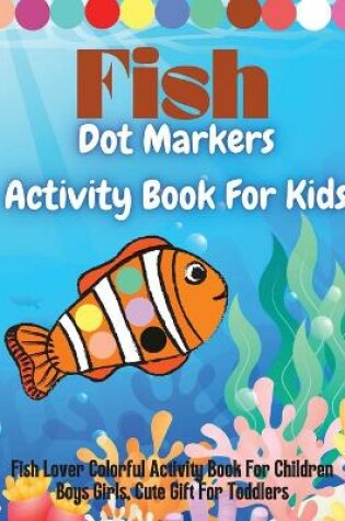 Cover of Fish Dot Markers Activity Book For Kids
