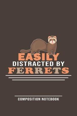 Book cover for Easily Distracted By Ferrets Composition Notebook