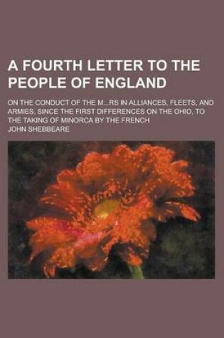 Cover of A Fourth Letter to the People of England; On the Conduct of the M...RS in Alliances, Fleets, and Armies, Since the First Differences on the Ohio, to