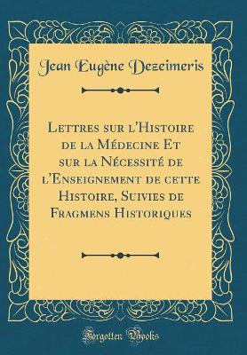 Book cover for Lettres Sur l'Histoire de la Medecine Et Sur La Necessite de l'Enseignement de Cette Histoire, Suivies de Fragmens Historiques (Classic Reprint)