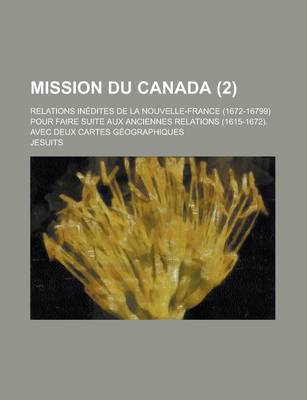 Book cover for Mission Du Canada (2); Relations in Dites de La Nouvelle-France (1672-1679) Pour Faire Suite Aux Anciennes Relations (1615-1672). Avec Deux Cartes G O