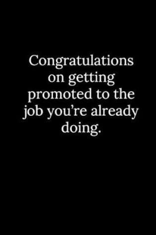 Cover of Congratulations on getting promoted to the job you're already doing.