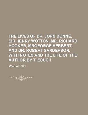 Book cover for The Lives of Dr. John Donne, Sir Henry Wotton, Mr. Richard Hooker, Mrgeorge Herbert, and Dr. Robert Sanderson. with Notes and the Life of the Author by T, Zouch