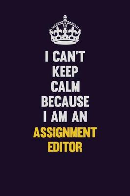 Book cover for I can't Keep Calm Because I Am An Assignment Editor