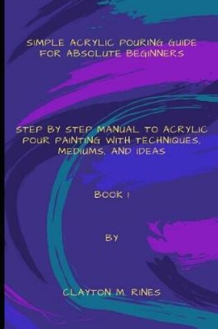 Cover of Simple Acrylic Pouring Guide for Absolute Beginners