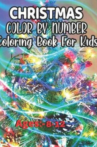 Cover of Christmas Color By Number Coloring Book For Kids Ages 8-12