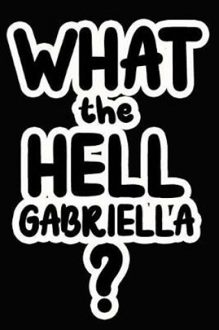Cover of What the Hell Gabriella?