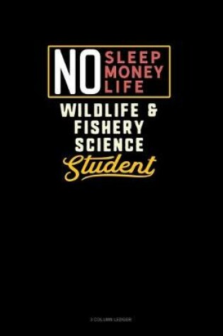 Cover of No Sleep. No Money. No Life. Wildlife & Fishery Science Student