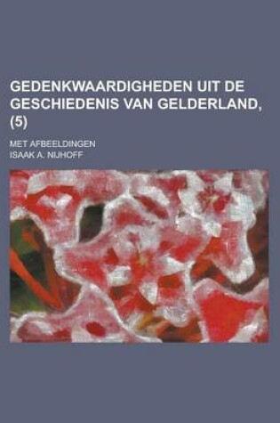 Cover of Gedenkwaardigheden Uit de Geschiedenis Van Gelderland; Met Afbeeldingen (5 )