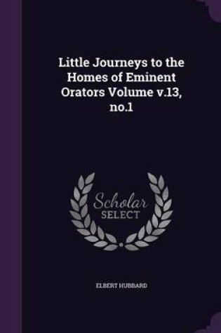 Cover of Little Journeys to the Homes of Eminent Orators Volume V.13, No.1