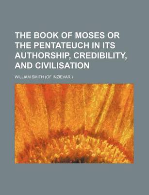 Book cover for The Book of Moses or the Pentateuch in Its Authorship, Credibility, and Civilisation