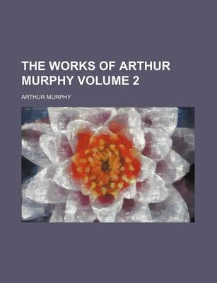 Book cover for The Works of Arthur Murphy Volume 2