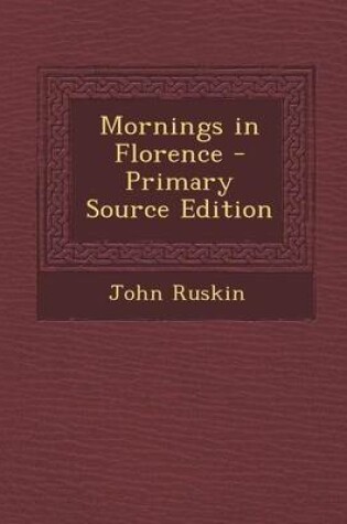 Cover of Mornings in Florence - Primary Source Edition