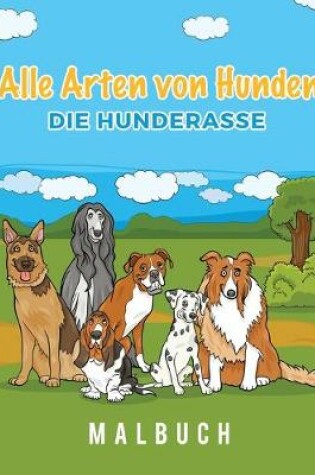 Cover of Alle Arten von Hunden Die Hunderasse Malbuch