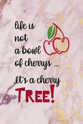 Book cover for Life Is Not A bowl Of Cherrys ... It's a Cherry Tree!