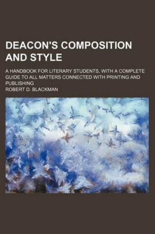 Cover of Deacon's Composition and Style; A Handbook for Literary Students, with a Complete Guide to All Matters Connected with Printing and Publishing